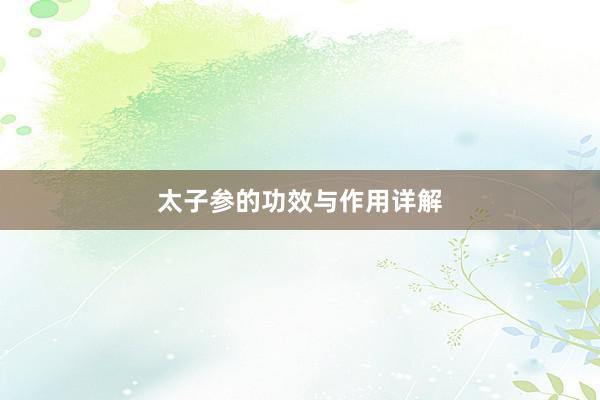 太子参的功效与作用详解
